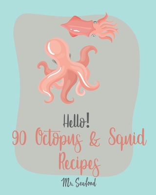 Hello! 90 Octopus & Squid Recipes: Best Octopus & Squid Cookbook Ever For Beginners [Homemade Pasta Recipe, Italian Seafood Cookbook, Seafood Grilling Cookbook, Seafood Pasta Cookbook] [Book 1] - Seafood, Mr.