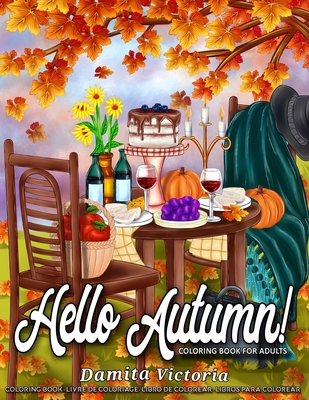 Hello Autumn!: Stress Relieving Adult Coloring Books for Relaxation Featuring Calming Autumn Scenes Perfect as Gift Ideas for Women and Teen - Victoria, Damita