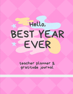 Hello, Best Year Ever Teacher Planner & Gratitude Journal: with stress reliever space to doodle, sketch and journal