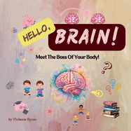 Hello, Brain!: Meet The Boss Of Your Body! A Fun Anatomy Book For Kids Aged 3-8