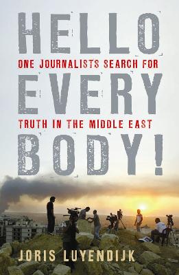 Hello Everybody!: One Journalist's Search for Truth in the Middle East - Luyendijk, Joris