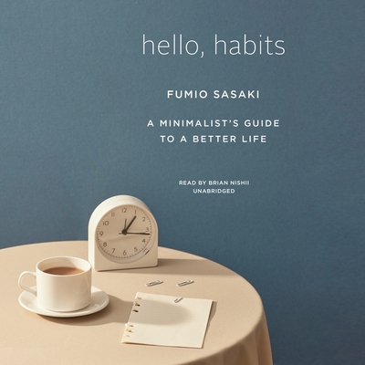 Hello, Habits Lib/E: A Minimalist's Guide to a Better Life - Sasaki, Fumio, and Sugita, Eriko (Translated by), and Nishii, Brian (Read by)
