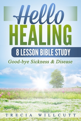 Hello Healing: Good-bye Sickness & Disease - Willcutt, Trecia
