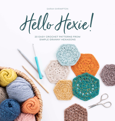 Hello Hexie!: 20 Easy Crochet Patterns from Simple Granny Hexagons - Shrimpton, Sarah