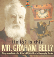 Hello? Is This Mr. Graham Bell? - Biography Books for Kids 9-12 Children's Biography Books