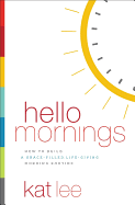 Hello Mornings: How to Build a Grace-Filled, Life-Giving Morning Routine