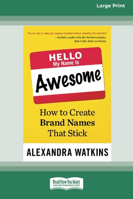 Hello, My Name Is Awesome: How to Create Brand Names That Stick [16 Pt Large Print Edition] - Watkins, Alexandra