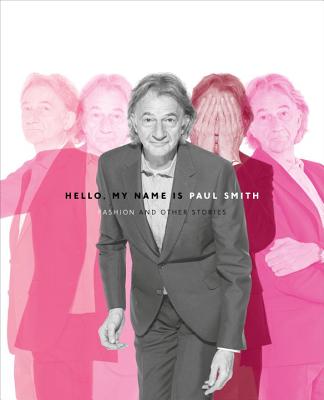 Hello, My Name is Paul Smith: Fashion and Other Stories - Sudjic, Deyan, and Loveday, Donna