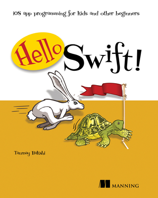 Hello Swift!: IOS App Programming for Kids and Other Beginners - Bakshi, Tanmay