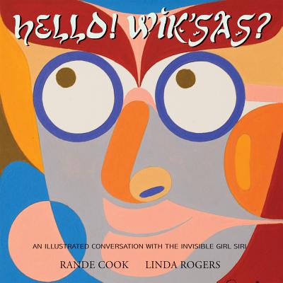 Hello! Wik'sas?: An Illustrated Conversation with the Invisible Girl Siri - Cook, Rande (Other primary creator), and Rogers, Linda