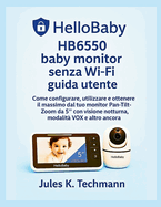 HelloBaby HB6550 baby monitor senza Wi-Fi guida utente: Come configurare, utilizzare e ottenere il massimo dal tuo monitor Pan-Tilt-Zoom da 5  con visione notturna, modalit? VOX e altro ancora