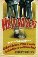Hellraisers: The Inebriated Life and Times of Richard Burton, Peter O'Toole, Richard Harris & Oliver Reed