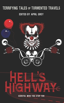 Hell's Highway: Terrifying Tales of Tormented Travels - Grey, April (Editor), and Glenn, Teel James, and Hall, Rayne