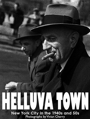 Helluva Town: New York City in the 1940s and 50s - Cherry, Vivian (Photographer), and Millstein, Barbara Head (Text by)