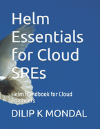 Helm Essentials for Cloud SREs: Helm Handbook for Cloud Engineers