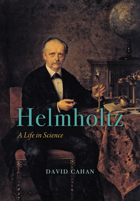 Helmholtz: A Life in Science - Cahan, David