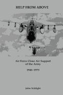 Help from Above: Air Force Close Air Support of the Army, 1946-1973