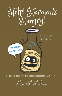 Help! Herman's Hungry!: A Kids' Guide to Sourdough Magic - McMahon, April