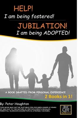 HELP! I am being fostered! JUBILATION! I am being ADOPTED!: 2 BOOKS IN 1- DRAFTED FROM PERSONAL EXPERIENCE With QR Audio Links - Houghton, Peter