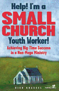 Help! I'm a Small Church Youth Worker: Achieving Big-Time Success in a Non-Mega Ministry