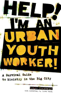 Help! I'm an Urban Youth Worker!: A Survival Guide to Ministry in the Big City