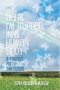 Help! I'm Trapped in a Human Body: A Fantasy for the Future