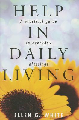 Help in Daily Living: A Practical Guide to Everyday Blessings - White, Ellen Gould Harmon