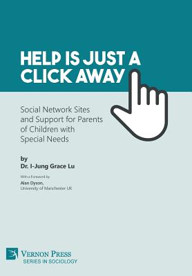 Help is just a click away: Social Network Sites and Support for Parents of Children with Special Needs - Lu, I-Jung Grace, and Dyson, Alan (Foreword by)