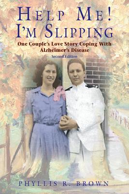 Help Me! I'm Slipping: One Couple's Love Story Coping With Alzheimer's Disease (Second Edition) - Brown, Phyllis