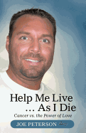 Help Me Live ... As I Die: Cancer Vs. the Power of Love