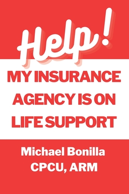 Help! My Insurance Agency is on Life Support - Bonilla, Michael