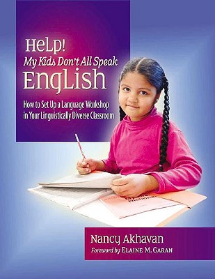 Help! My Kids Don't All Speak English: How to Set Up a Language Workshop in Your Linguistically Diverse Classroom - Akhavan, Nancy