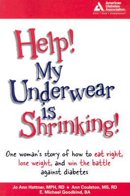 Help! My Underwear Is Shrinking: One Woman's Story of How to Eat Right, Lose Weight, and Win the Battle Against Diabetes - Hattner, Jo Ann, M.P.H., R.D., and Coulston, Ann, R.D., and Goodkind, Mike