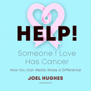 Help! Someone I Love Has Cancer: How You Can Really Make a Difference