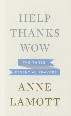 Help, Thanks, Wow: The Three Essential Prayers - Lamott, Anne