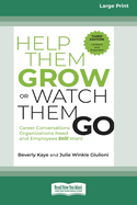 Help Them Grow or Watch Them Go, Third Edition: Career Conversations Organizations Need and Employees Still Want (16pt Large Print Format)