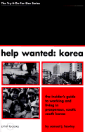 Help Wanted: Korea: The Insider's Guide to Working and Living in Prosperous, Exotic South Korea