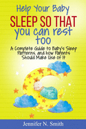 Help your Baby Sleep So That You Can Rest Too!: A Complete Guide to Baby's Sleep Patterns, and how Parents Should Make Use of It
