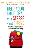 Help Your Child Deal With Stress - and Thrive: The transformative power of Self-Reg