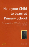 Help Your Child to Learn at Primary School: How to Support Your Child and Improve Their Learning Potential