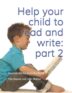 Help Your Child to Read and Write: Part 2: Sounds-Write Activity Book, Initial Code Units 8-11