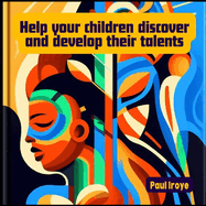 Help your children to discover and develop their talents.: A handbook to help parents towards discovering and nurturing the talents of their children.