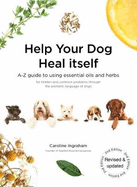 Help Your Dog Heal Itself: A-Z guide to using essential oils and herbs for hidden and common problems through the aromatic language of dogs