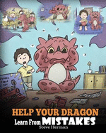 Help Your Dragon Learn From Mistakes: Teach Your Dragon It's OK to Make Mistakes. A Cute Children Story To Teach Kids About Perfectionism and How To Accept Failures.