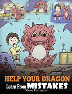 Help Your Dragon Learn from Mistakes: Teach Your Dragon It's Ok to Make Mistakes. a Cute Children Story to Teach Kids about Perfectionism and How to Accept Failures.