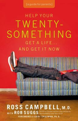 Help Your Twentysomething Get a Life... and Get It Now: A Guide for Parents - Campbell, Ross