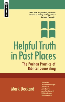 Helpful Truth in Past Places: The Puritan Practice of Biblical Counseling - Deckard, Mark A
