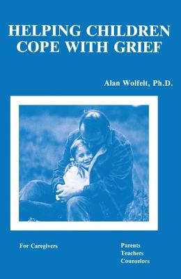 Helping Children Cope With Grief - Wolfelt, Alan