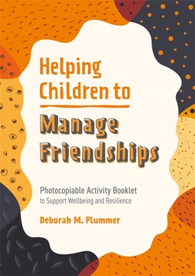 Helping Children to Manage Friendships: Photocopiable Activity Booklet to Support Wellbeing and Resilience - Plummer, Deborah