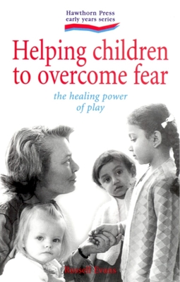 Helping Children to Overcome Fear: The Healing Power of Play - Evans, Russell